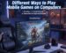 Different Ways to Play Mobile Games on Computers