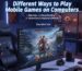 Different Ways to Play Mobile Games on Computers